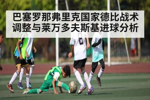 巴塞罗那弗里克国家德比战术调整与莱万多夫斯基进球分析 - kaiyun